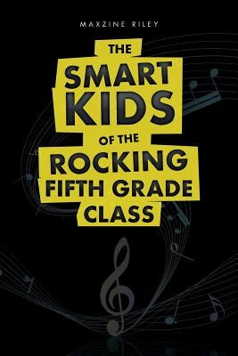 The Smart Kids of The Rocking Fifth Grade Class by Riley, Maxzine