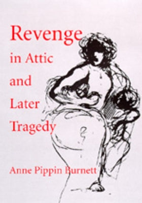 Revenge in Attic and Later Tragedy: Volume 62 by Burnett, Anne Pippin