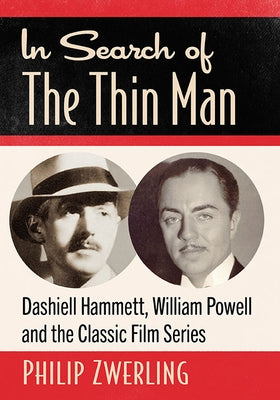 In Search of the Thin Man: Dashiell Hammett, William Powell and the Classic Film Series by Zwerling, Philip