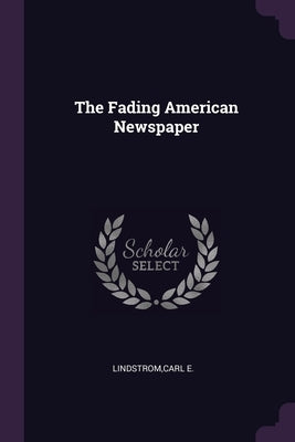 The Fading American Newspaper by Lindstrom, Carl E.
