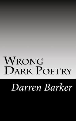 Wrong Dark Poetry: Dark Poetry by Barker, Darren