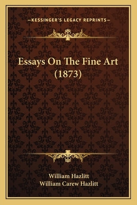 Essays On The Fine Art (1873) by Hazlitt, William
