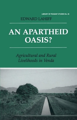 An Apartheid Oasis?: Agriculture and Rural Livelihoods in Venda by Lahiff, Edward
