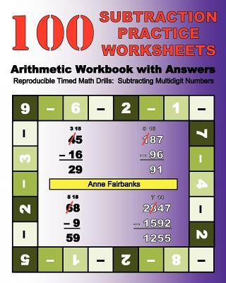 100 Subtraction Practice Worksheets Arithmetic Workbook with Answers: Reproducible Timed Math Drills: Subtracting Multidigit Numbers by Fairbanks, Anne