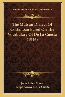 The Mutsun Dialect Of Costanoan Based On The Vocabulary Of De La Cuesta (1916) by Mason, John Alden