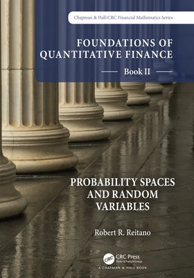 Foundations of Quantitative Finance Book II: Probability Spaces and Random Variables by Reitano, Robert R.