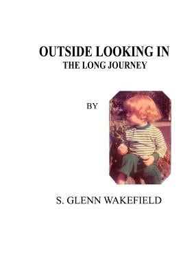Outside Looking in: The Long Journey by Wakefield, S. Glenn