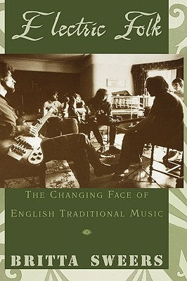Electric Folk: The Changing Face of English Traditional Music by Sweers, Britta