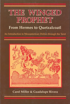 The Winged Prophet: From Hermes to Quetzalcoatl by Miller, Carol