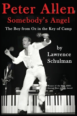 Peter Allen: Somebody's Angel - The Boy from Oz in the Key of Camp by Schulman, Lawrence