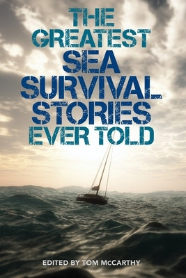 The Greatest Sea Survival Stories Ever Told by McCarthy, Tom