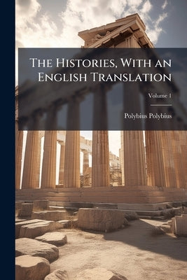 The Histories, With an English Translation; Volume 1 by Polybius