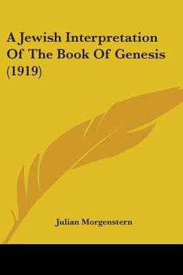 A Jewish Interpretation Of The Book Of Genesis (1919) by Morgenstern, Julian