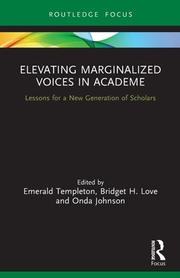 Elevating Marginalized Voices in Academe: Lessons for a New Generation of Scholars by Templeton, Emerald
