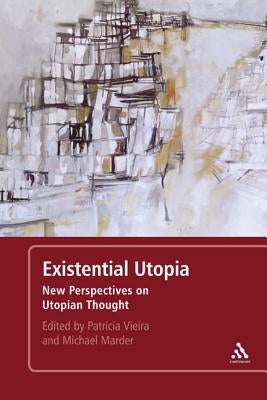 Existential Utopia: New Perspectives on Utopian Thought by Marder, Michael
