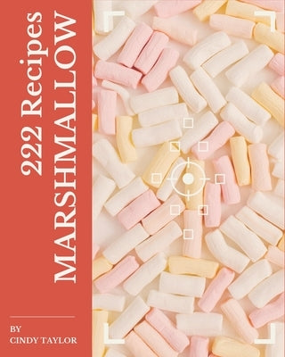 222 Marshmallow Recipes: Marshmallow Cookbook - Your Best Friend Forever by Taylor, Cindy