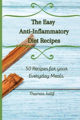The Easy Anti-Inflammatory Diet Recipes: 50 Recipes for your Everyday Meals by Jollif, Thomas