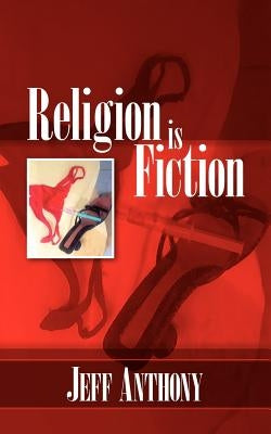 Religion Is Fiction by Anthony, Jeff