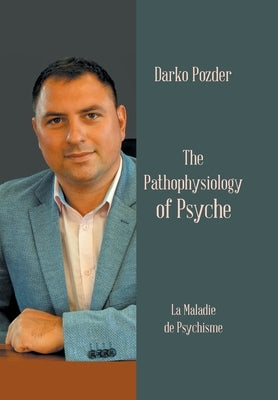 The Pathophysiology of Psyche: La Maladie De Psychisme by Pozder, Darko