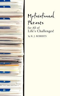 Motivational Phrases for All of Life's Challenges! by Roberts, K. J.