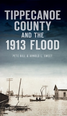 Tippecanoe County and the 1913 Flood by Bill, Pete
