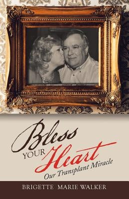 Bless Your Heart: Our Transplant Miracle by Walker, Brigette Marie