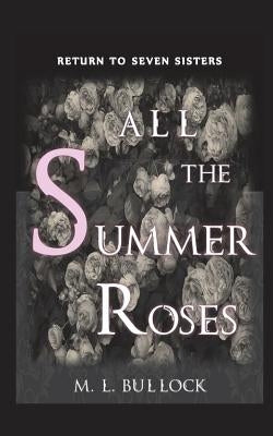 All the Summer Roses by Bullock, M. L.