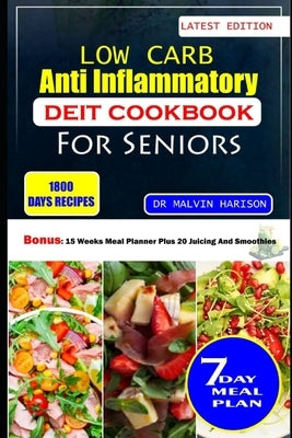 Low Carb Anti Inflammatory Diet Cookbook for Seniors: Healthy and delicious recipes to reduce excess weight and relieve inflammation at old age by Harison, Malvin