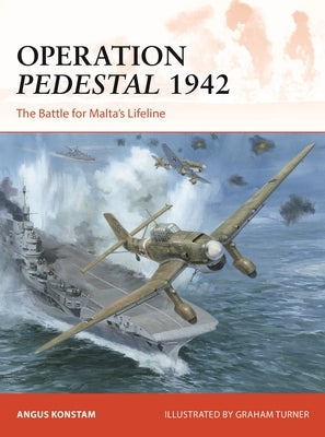 Operation Pedestal 1942: The Battle for Malta's Lifeline by Konstam, Angus