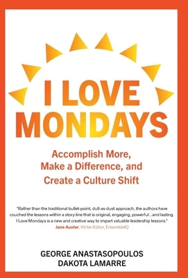 I Love Mondays: Accomplish More, Make a Difference, and Create a Culture Shift by Anastasopoulos, George