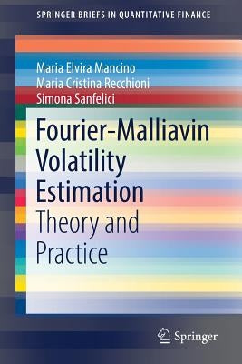 Fourier-Malliavin Volatility Estimation: Theory and Practice by Mancino, Maria Elvira