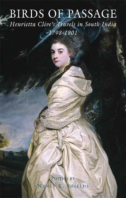 Birds of Passage: Henrietta Clive's Travels in South India 1798-1801 by Clive, Henrietta