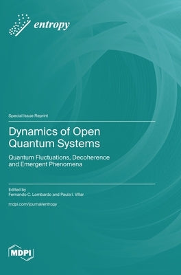 Dynamics of Open Quantum Systems: Quantum Fluctuations, Decoherence and Emergent Phenomena by Lombardo, Fernando C.