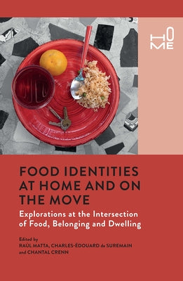Food Identities at Home and on the Move: Explorations at the Intersection of Food, Belonging and Dwelling by Matta, Raul