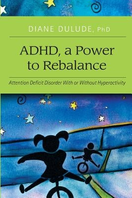 ADHD, a Power to Rebalance: Attention Deficit Disorder with/without hyperactivity by Williams, Sean