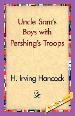 Uncle Sam's Boys with Pershing's Troops by Hancock, H. Irving