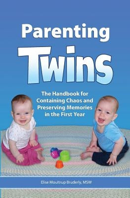 Parenting Twins: The Handbook for Containing Chaos and Preserving Memories in the First Year by Bruderly, Elise Moultrup
