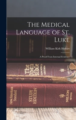 The Medical Language of St. Luke: A Proof From Internal Evidence by Kirk, Hobart William