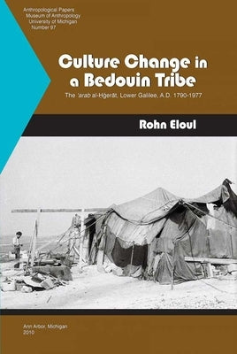 Culture Change in a Bedouin Tribe: The 'Arab Al-?Gerat, Lower Galilee, A.D. 1790-1977 Volume 97 by Eloul, Rohn