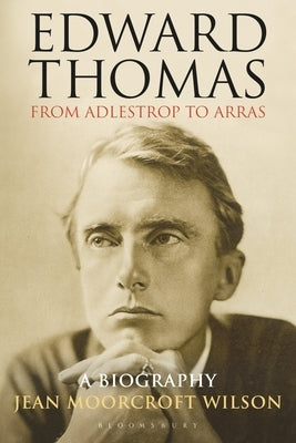 Edward Thomas: From Adlestrop to Arras: A Biography by Moorcroft Wilson, Jean