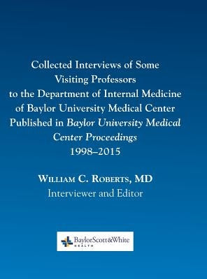 Collected Interviews of Some Visiting Professors to the Department of Internal Medicine of Baylor University Medical Center Published in Baylor Univer by Roberts, William C.