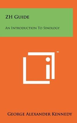 ZH Guide: An Introduction To Sinology by Kennedy, George Alexander
