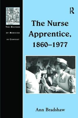 The Nurse Apprentice, 1860-1977 by Bradshaw, Ann