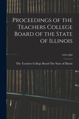 Proceedings of the Teachers College Board of the State of Illinois; 1959-1960 by The Teachers College Board the State of