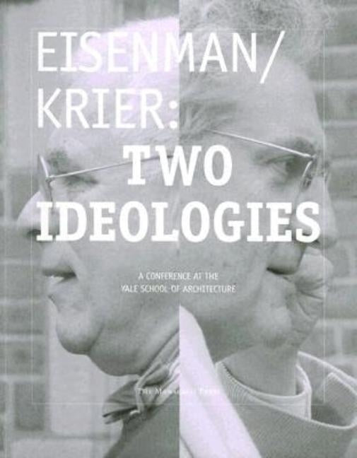 Eisenman/Krier: Two Ideologies by Davidson, Cynthia C.