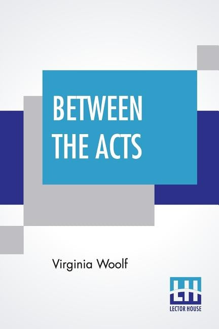 Between The Acts by Woolf, Virginia