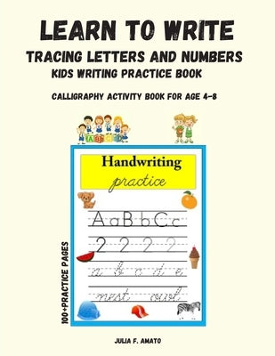 Learn To Write Tracing Letters and Numbers: Kids Writing Pratice Book Letters, Numbers, Work Calligraphy Activity Book For Ages 4-8 by Amato, Julia F.