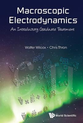 Macroscopic Electrodynamics: An Introductory Graduate Treatment by Wilcox, Walter Mark