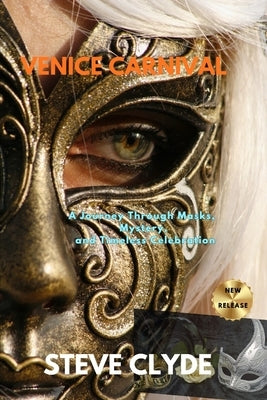 Venice Carnival: A journey through masks, mystery and timeless celebration by Clyde, Steve