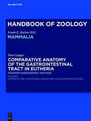 Comparative Anatomy of the Gastrointestinal Tract in Eutheria I: Taxonomy, Biogeography and Food: Afrotheria, Xenarthra and Euarchontoglires by Langer, Peter